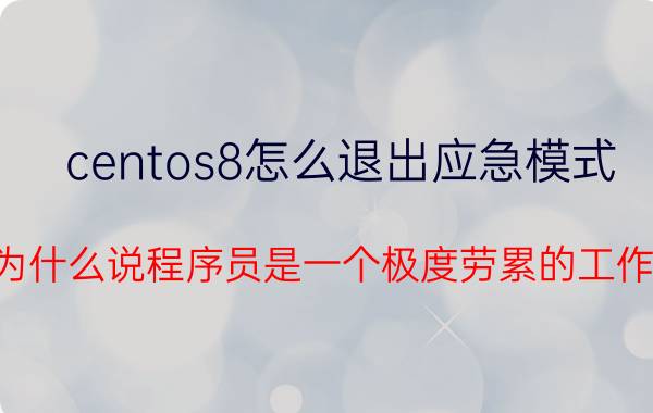 centos8怎么退出应急模式 为什么说程序员是一个极度劳累的工作？